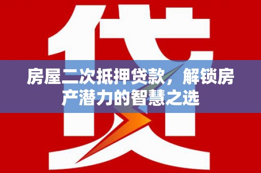 吴桥房屋二次抵押贷款，解锁房产潜力的智慧之选