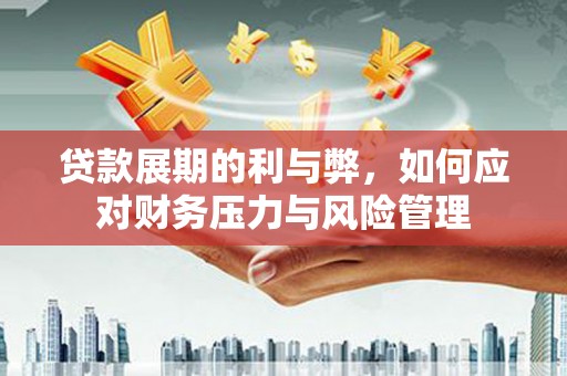 永平贷款展期的利与弊，如何应对财务压力与风险管理
