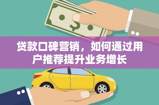 城厢贷款口碑营销，如何通过用户推荐提升业务增长