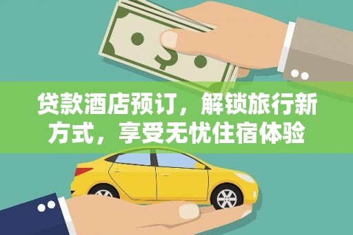 光明新区贷款酒店预订，解锁旅行新方式，享受无忧住宿体验