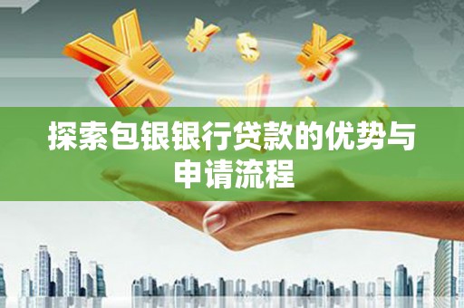 海东探索包银银行贷款的优势与申请流程