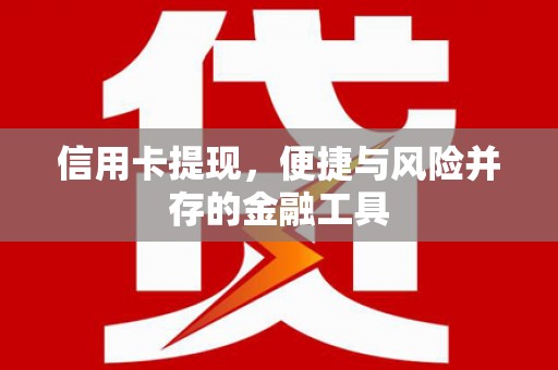 荣县信用卡提现，便捷与风险并存的金融工具