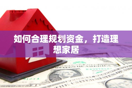 南陵如何合理规划资金，打造理想家居