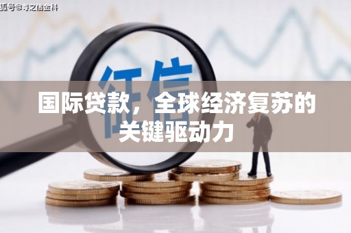 万丹国际贷款，全球经济复苏的关键驱动力