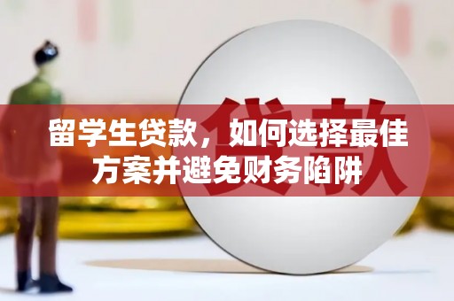工布江达留学生贷款，如何选择最佳方案并避免财务陷阱
