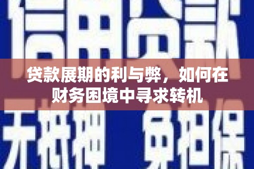 禅城贷款展期的利与弊，如何在财务困境中寻求转机