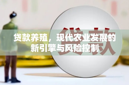 定兴贷款养殖，现代农业发展的新引擎与风险控制
