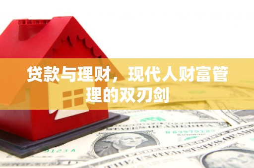 白河贷款与理财，现代人财富管理的双刃剑