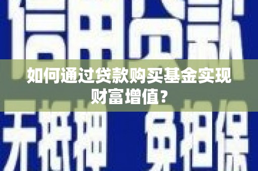 新埔如何通过贷款购买基金实现财富增值？