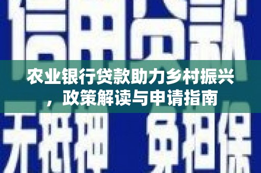 贡寮农业银行贷款助力乡村振兴，政策解读与申请指南