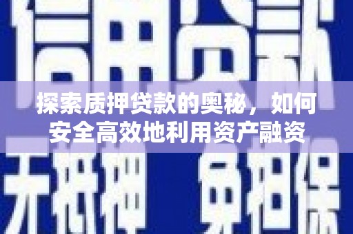 海南探索质押贷款的奥秘，如何安全高效地利用资产融资