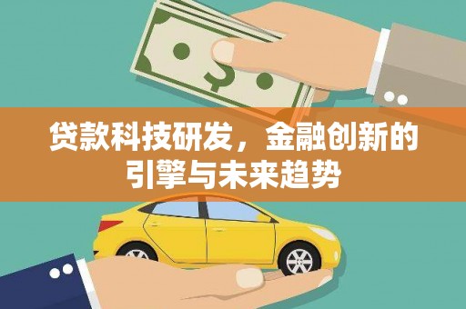 灌云贷款科技研发，金融创新的引擎与未来趋势