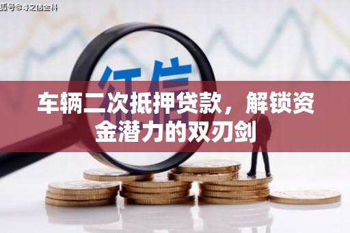 黄大仙车辆二次抵押贷款，解锁资金潜力的双刃剑