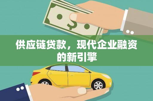 夏河供应链贷款，现代企业融资的新引擎