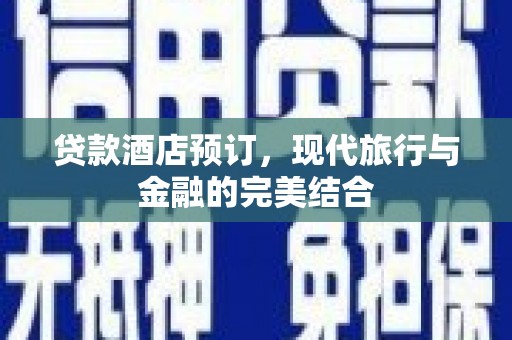 宁安贷款酒店预订，现代旅行与金融的完美结合