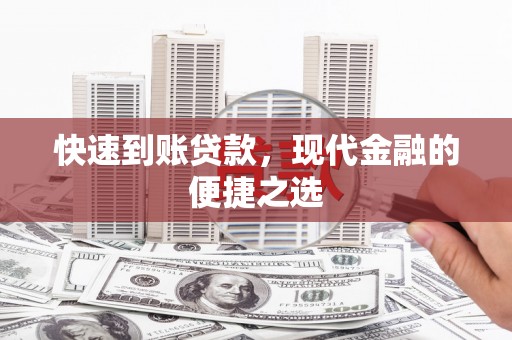 科尔沁左翼后旗快速到账贷款，现代金融的便捷之选