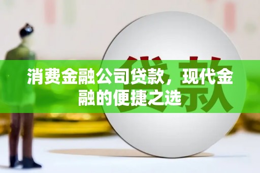 甘泉消费金融公司贷款，现代金融的便捷之选