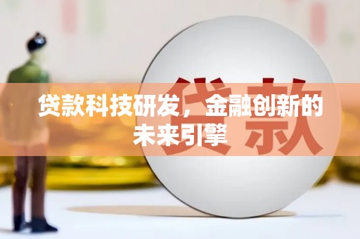 楠西贷款科技研发，金融创新的未来引擎