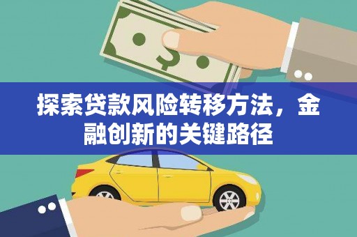 霍尔果斯探索贷款风险转移方法，金融创新的关键路径