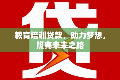 黄冈教育培训贷款，助力梦想，照亮未来之路