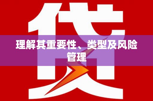 忻府理解其重要性、类型及风险管理