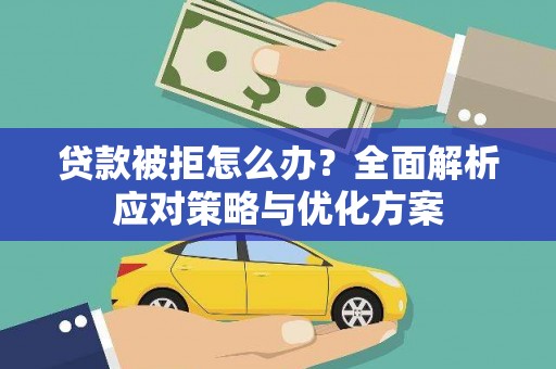 无极贷款被拒怎么办？全面解析应对策略与优化方案
